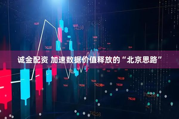 诚金配资 加速数据价值释放的“北京思路”